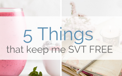 5 Consistent Things That I do Every Day to Keep My SVT AWAY