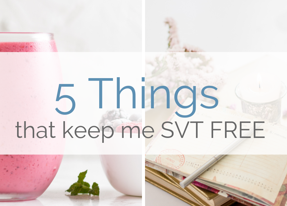 5 Consistent Things That I do Every Day to Keep My SVT AWAY